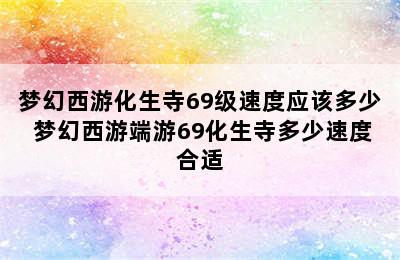 梦幻西游化生寺69级速度应该多少 梦幻西游端游69化生寺多少速度合适